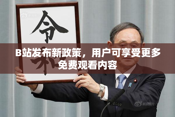 B站发布新政策，用户可享受更多免费观看内容