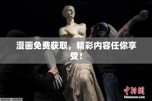 漫画免费获取，精彩内容任你享受！