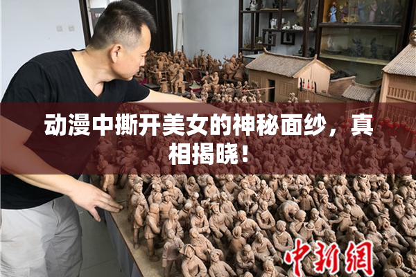 动漫中撕开美女的神秘面纱，真相揭晓！