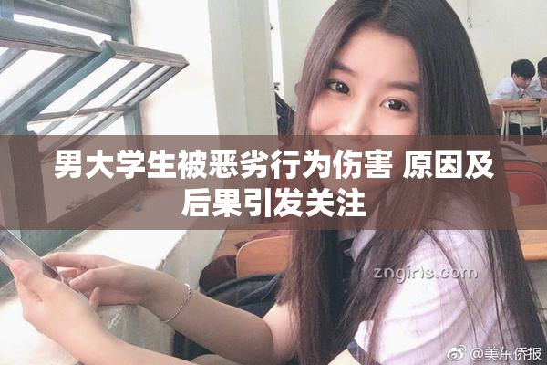 男大学生被恶劣行为伤害 原因及后果引发关注
