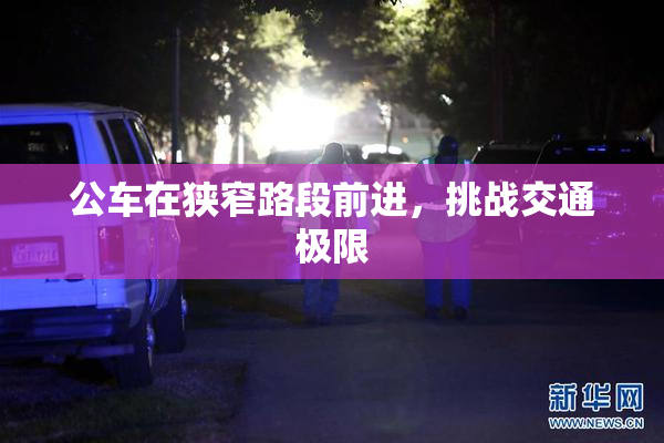 公车在狭窄路段前进，挑战交通极限