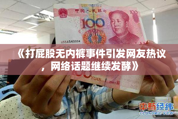 《打屁股无内裤事件引发网友热议，网络话题继续发酵》