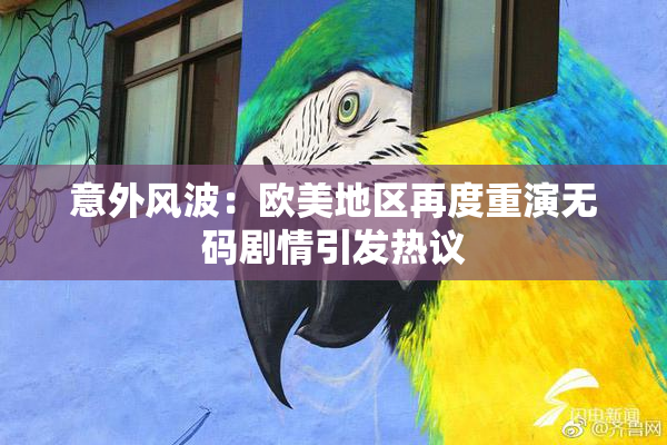 意外风波：欧美地区再度重演无码剧情引发热议