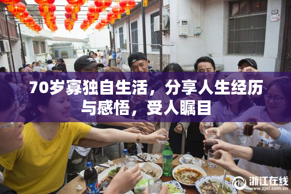 70岁寡独自生活，分享人生经历与感悟，受人瞩目