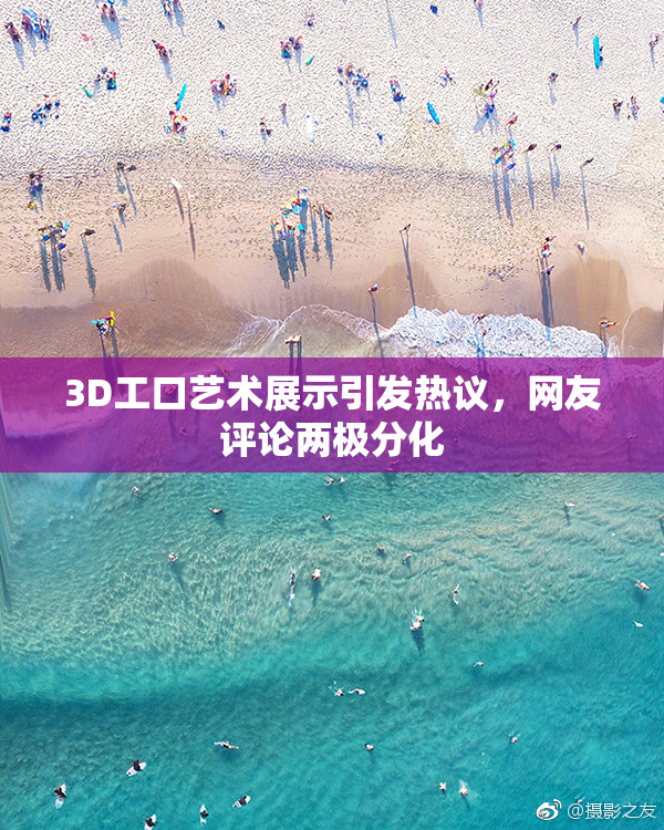 3D工口艺术展示引发热议，网友评论两极分化