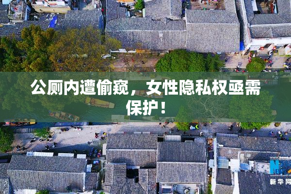 公厕内遭偷窥，女性隐私权亟需保护！