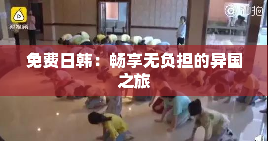 免费日韩：畅享无负担的异国之旅