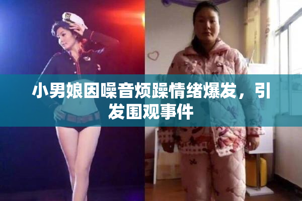 小男娘因噪音烦躁情绪爆发，引发围观事件