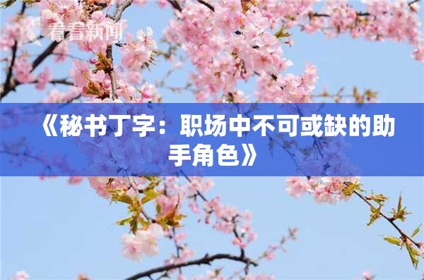 《秘书丁字：职场中不可或缺的助手角色》