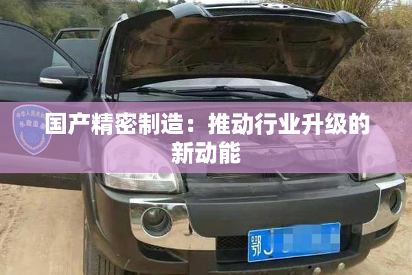 国产精密制造：推动行业升级的新动能