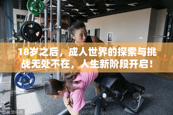 18岁之后，成人世界的探索与挑战无处不在，人生新阶段开启！