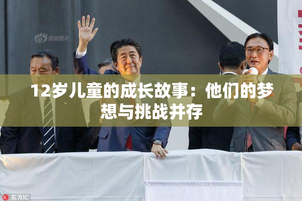 12岁儿童的成长故事：他们的梦想与挑战并存