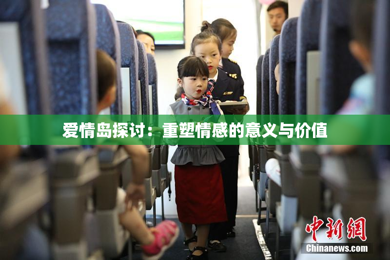 爱情岛探讨：重塑情感的意义与价值