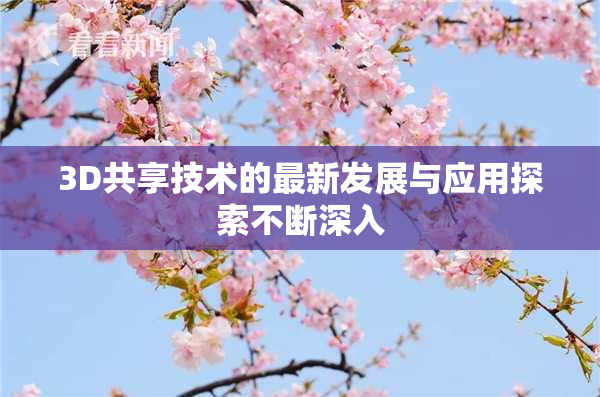 3D共享技术的最新发展与应用探索不断深入
