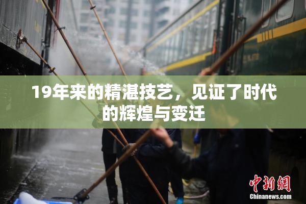 19年来的精湛技艺，见证了时代的辉煌与变迁