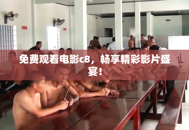 免费观看电影c8，畅享精彩影片盛宴！
