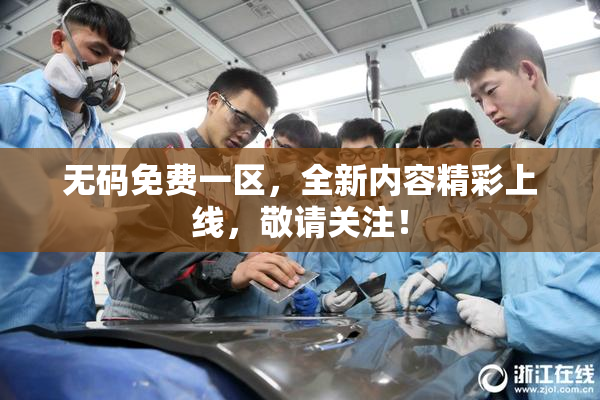 无码免费一区，全新内容精彩上线，敬请关注！