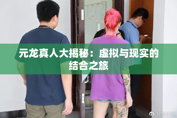 元龙真人大揭秘：虚拟与现实的结合之旅