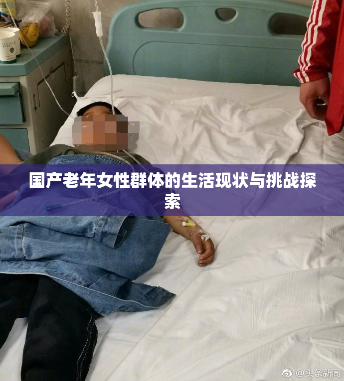 国产老年女性群体的生活现状与挑战探索