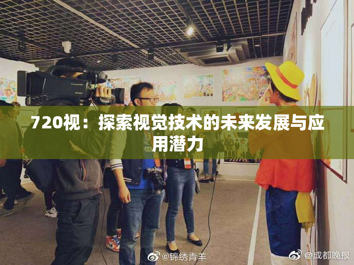 720视：探索视觉技术的未来发展与应用潜力