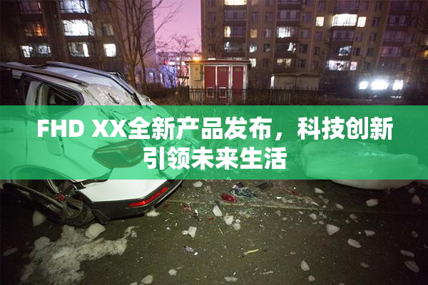 FHD XX全新产品发布，科技创新引领未来生活