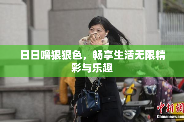 日日噜狠狠色，畅享生活无限精彩与乐趣