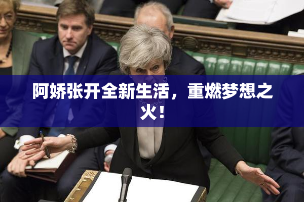 阿娇张开全新生活，重燃梦想之火！