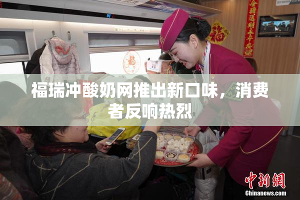 福瑞冲酸奶网推出新口味，消费者反响热烈