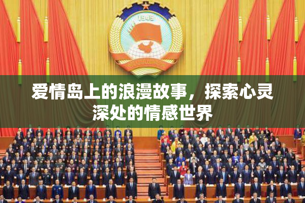 爱情岛上的浪漫故事，探索心灵深处的情感世界