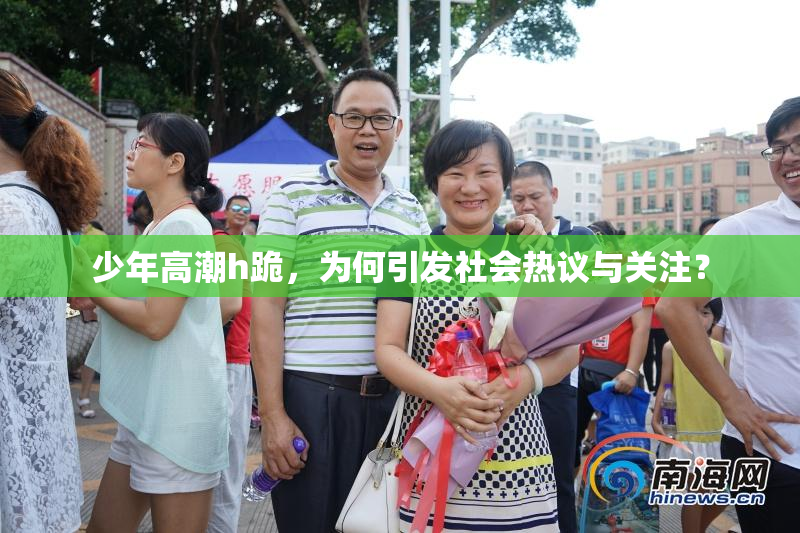 少年高潮h跪，为何引发社会热议与关注？