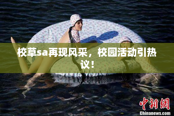 校草sa再现风采，校园活动引热议！