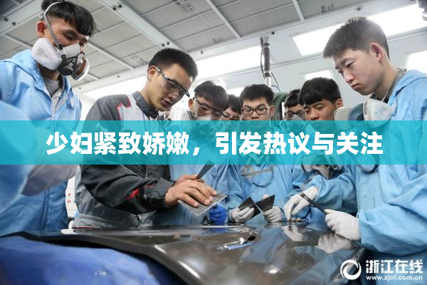 少妇紧致娇嫩，引发热议与关注