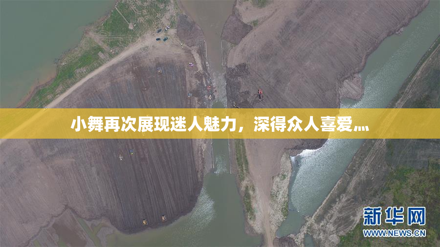 小舞再次展现迷人魅力，深得众人喜爱灬