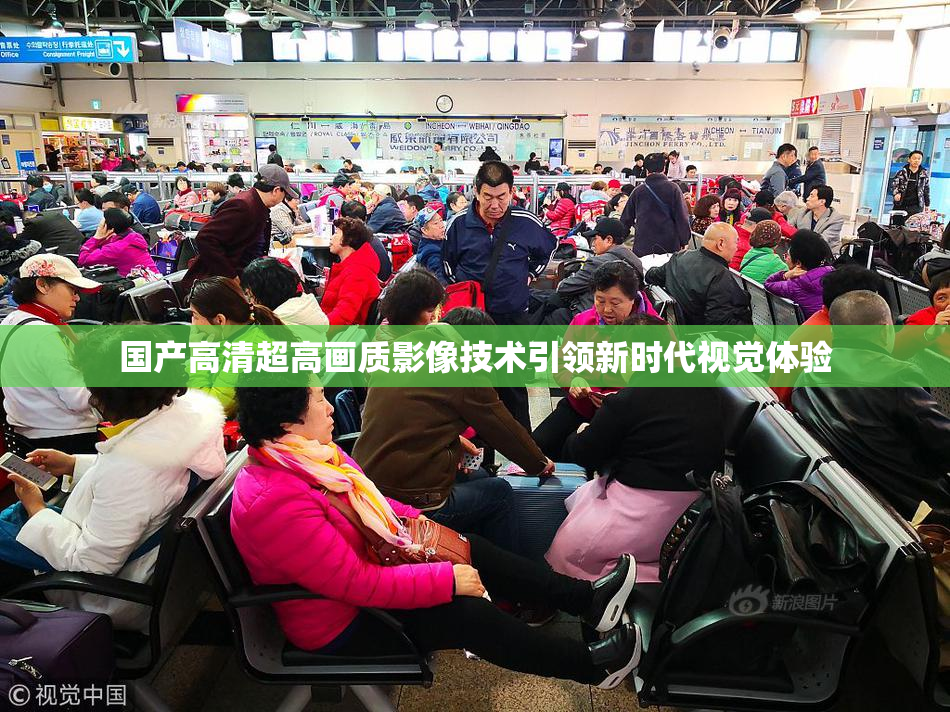 国产高清超高画质影像技术引领新时代视觉体验