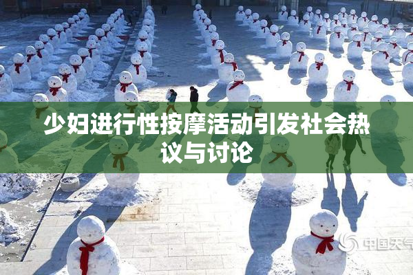 少妇进行性按摩活动引发社会热议与讨论