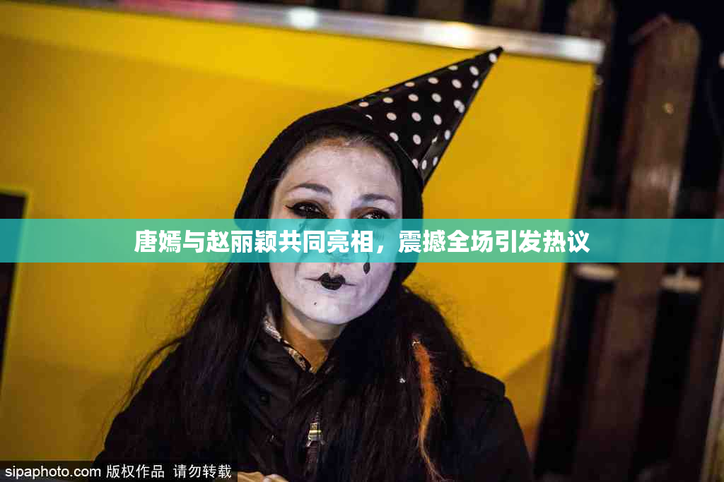 唐嫣与赵丽颖共同亮相，震撼全场引发热议