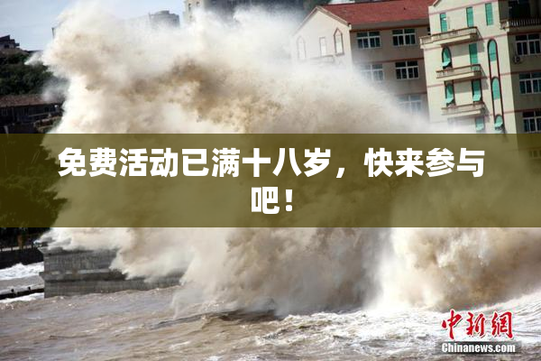 免费活动已满十八岁，快来参与吧！