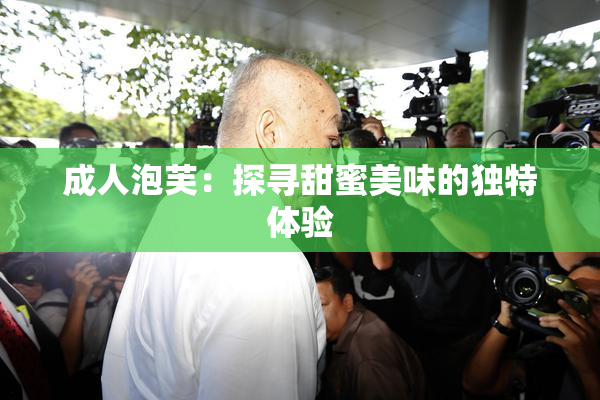 成人泡芙：探寻甜蜜美味的独特体验