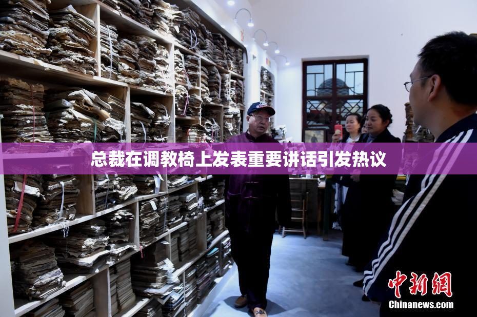 总裁在调教椅上发表重要讲话引发热议