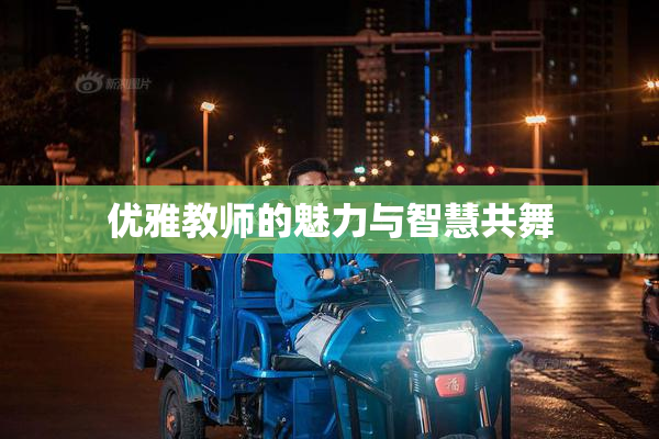 优雅教师的魅力与智慧共舞