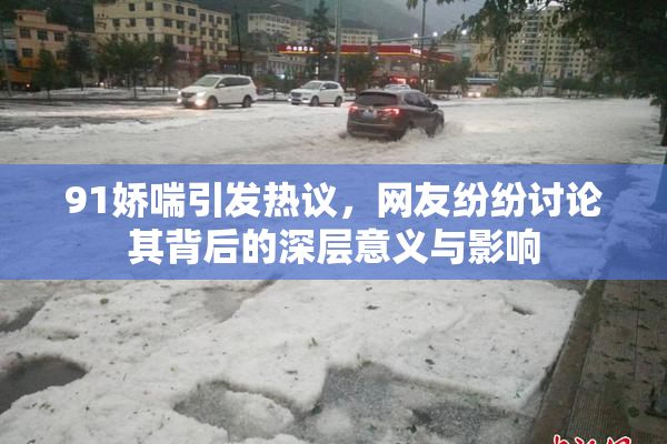91娇喘引发热议，网友纷纷讨论其背后的深层意义与影响