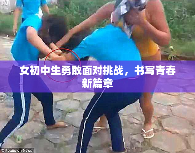 女初中生勇敢面对挑战，书写青春新篇章