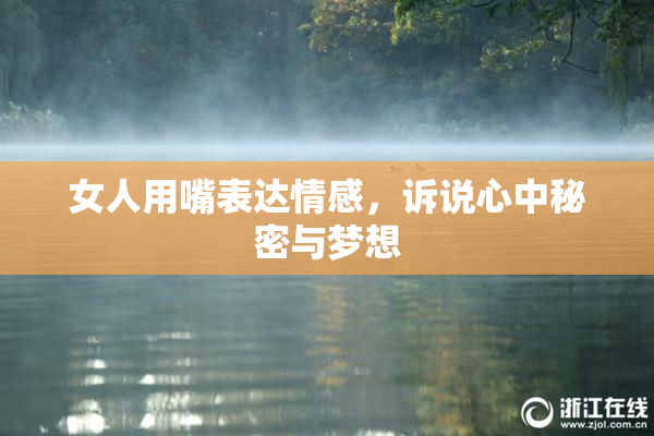 女人用嘴表达情感，诉说心中秘密与梦想