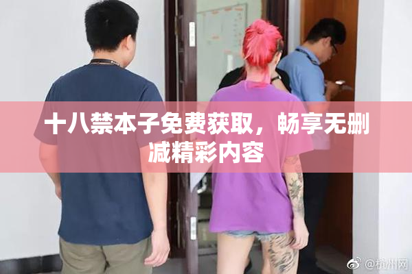 十八禁本子免费获取，畅享无删减精彩内容