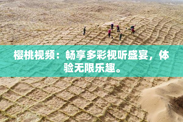 樱桃视频：畅享多彩视听盛宴，体验无限乐趣。