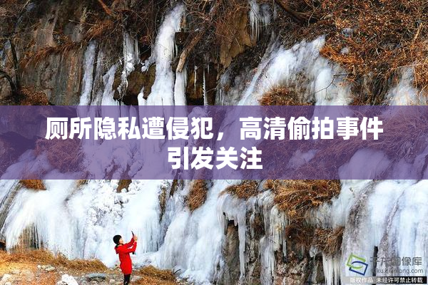厕所隐私遭侵犯，高清偷拍事件引发关注