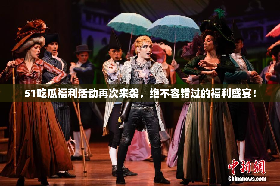 51吃瓜福利活动再次来袭，绝不容错过的福利盛宴！
