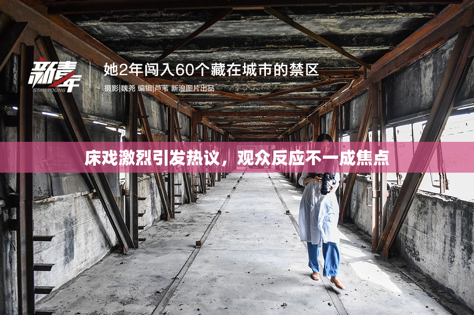 床戏激烈引发热议，观众反应不一成焦点