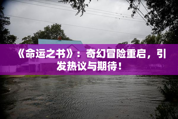 《命运之书》：奇幻冒险重启，引发热议与期待！