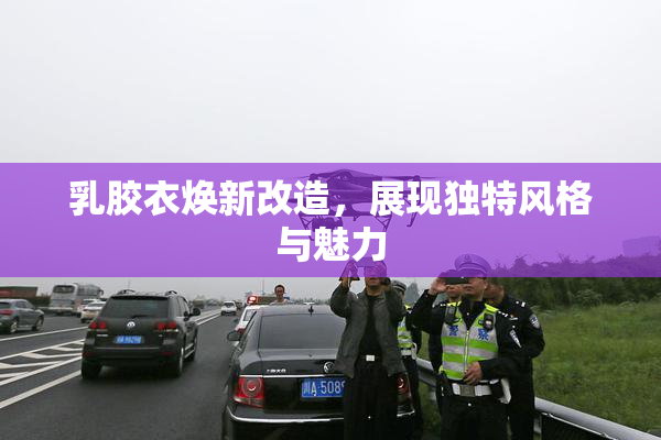乳胶衣焕新改造，展现独特风格与魅力